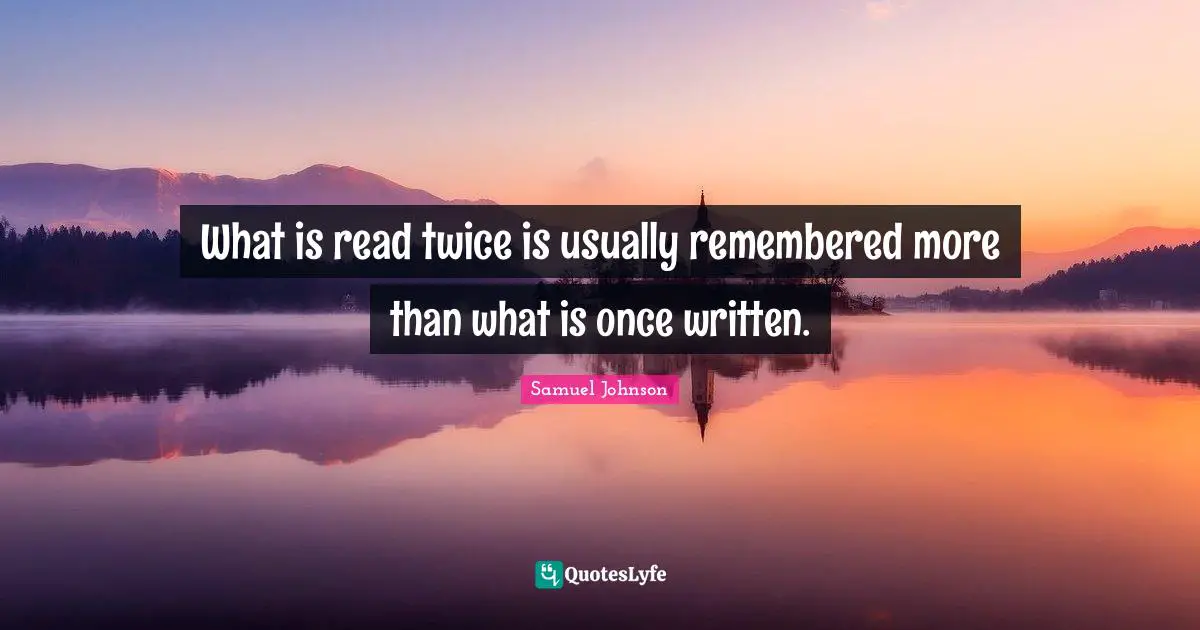 What is read twice is usually remembered more than what is once written.