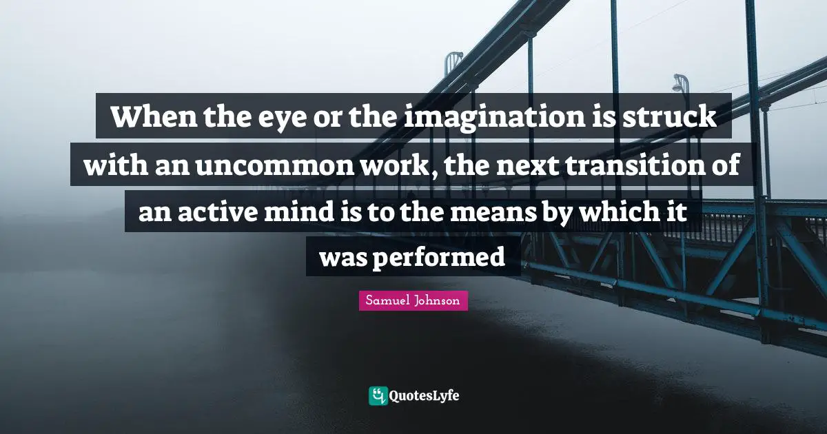 When the eye or the imagination is struck with an uncommon work, the next transition of an active mind is to the means by which it was performed