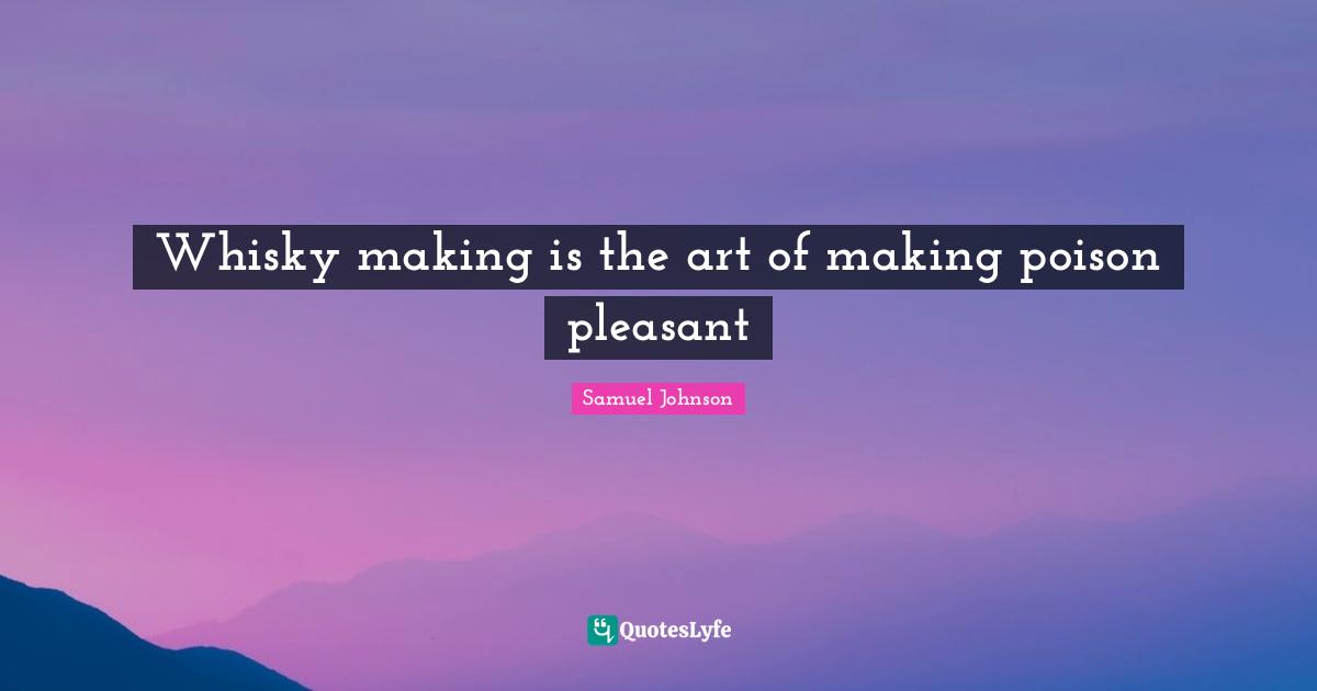Whisky making is the art of making poison pleasant