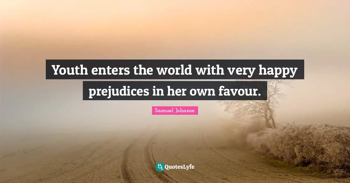 Youth enters the world with very happy prejudices in her own favour.