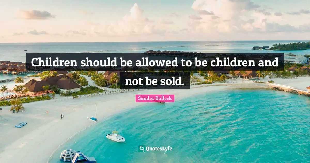 Children should be allowed to be children and not be sold.