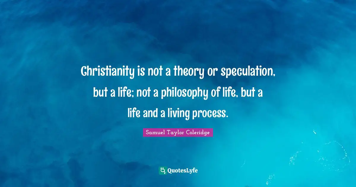 Good Christian Quotes: "Christianity is not a theory or speculation, but a life; not a philosophy of life, but a life and a living process."