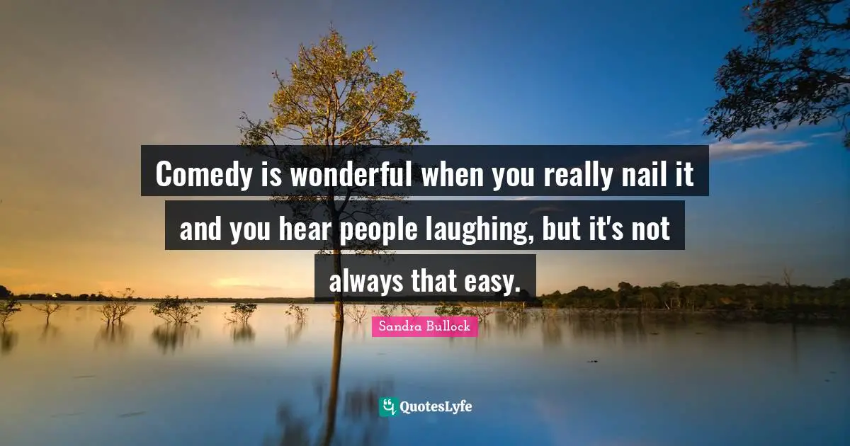 Comedy is wonderful when you really nail it and you hear people laughing, but it's not always that easy.