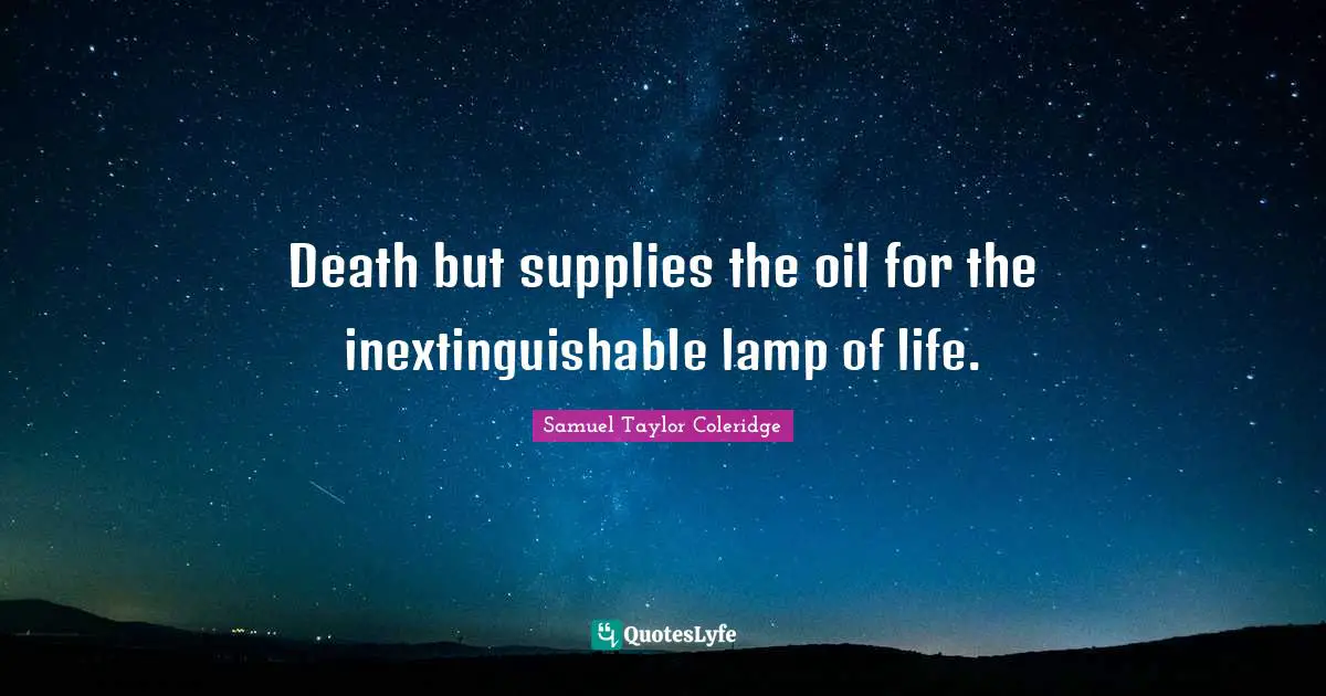 Lamps Quotes: "Death but supplies the oil for the inextinguishable lamp of life."