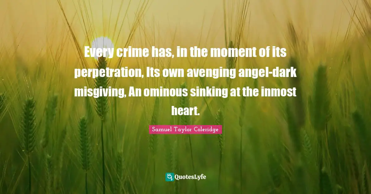 The Avenging Quotes: "Every crime has, in the moment of its perpetration, Its own avenging angel-dark misgiving, An ominous sinking at the inmost heart."