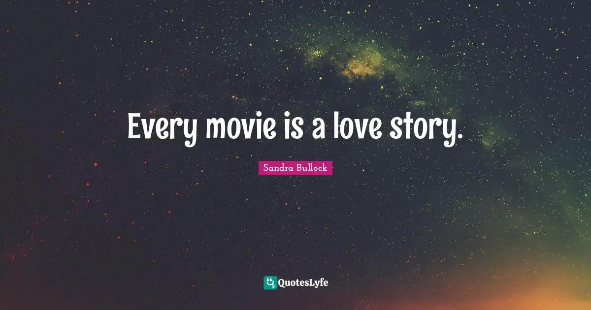 Every movie is a love story.