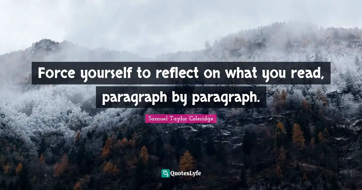 Force yourself to reflect on what you read, paragraph by paragraph.