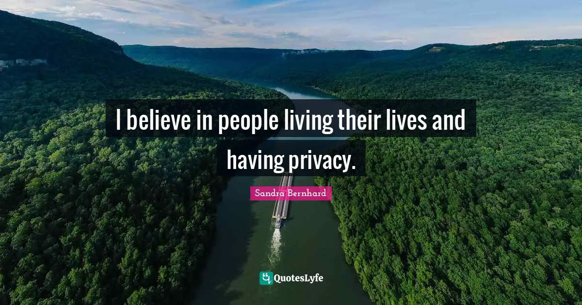 I believe in people living their lives and having privacy.