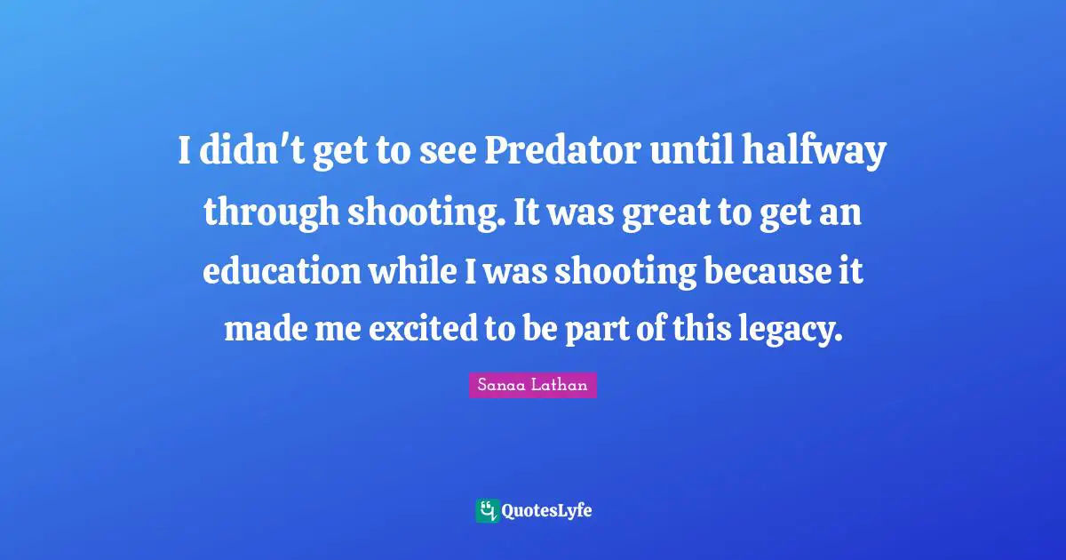 I didn't get to see Predator until halfway through shooting. It was great to get an education while I was shooting because it made me excited to be part of this legacy.