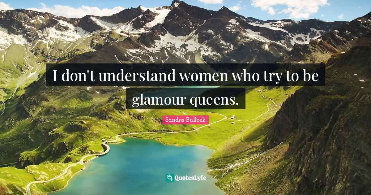 I don't understand women who try to be glamour queens.