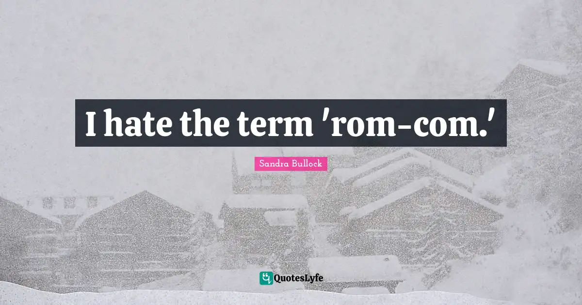 I hate the term 'rom-com.'