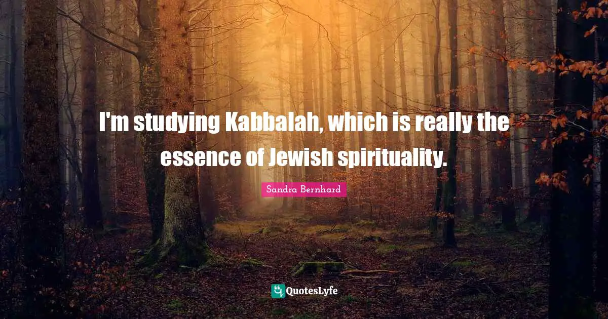 Spirituality Quotes: "I'm studying Kabbalah, which is really the essence of Jewish spirituality."