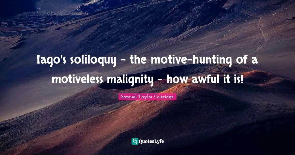 Iago's soliloquy - the motive-hunting of a motiveless malignity - how awful it is!