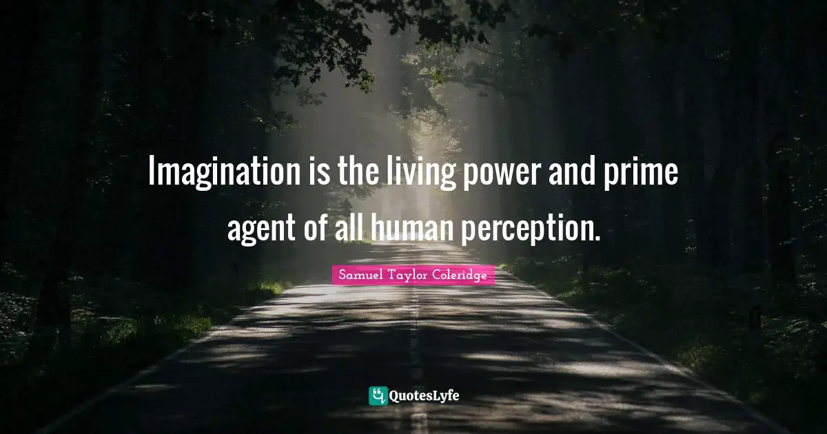 Prime Quotes: "Imagination is the living power and prime agent of all human perception."