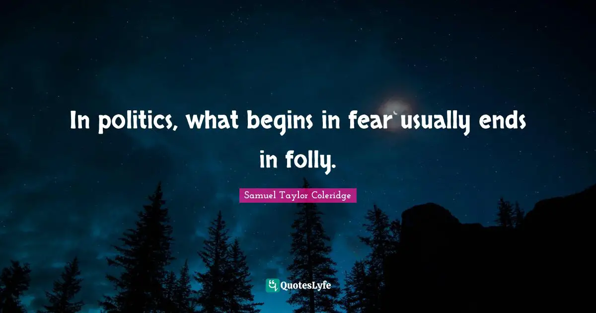Folly Quotes: "In politics, what begins in fear usually ends in folly."
