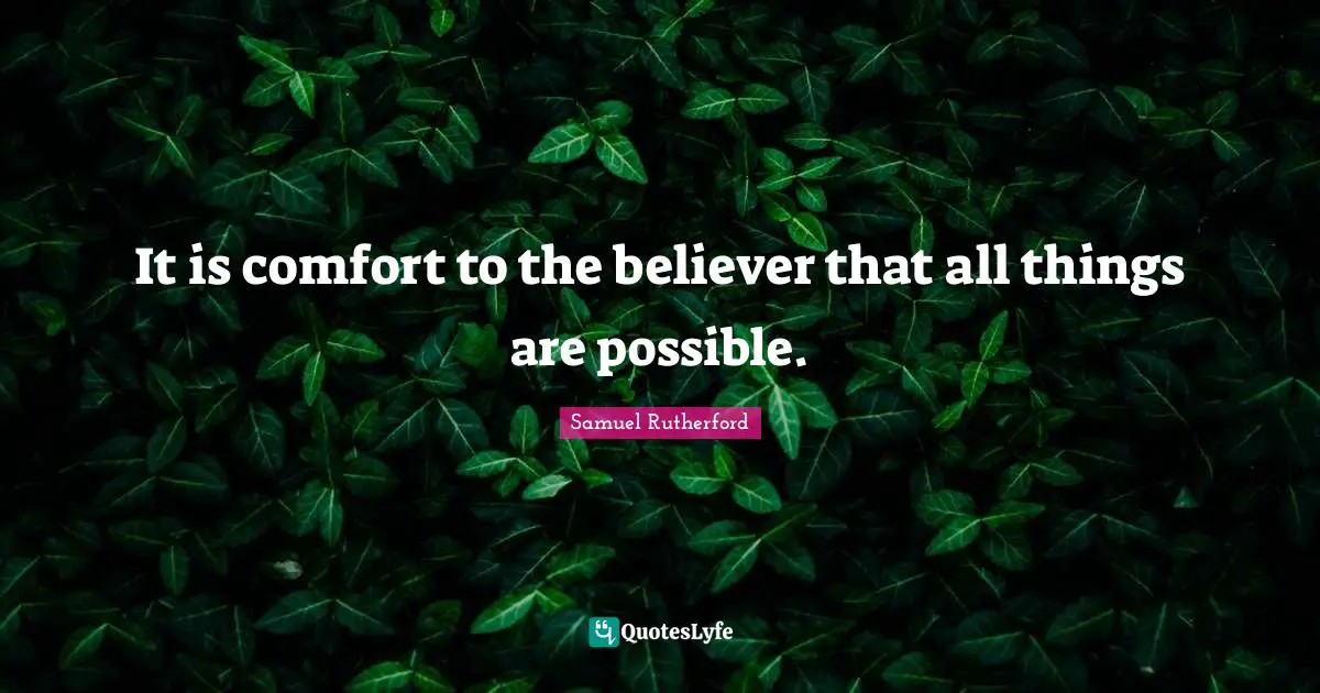 Samuel Rutherford Quotes: "It is comfort to the believer that all things are possible."