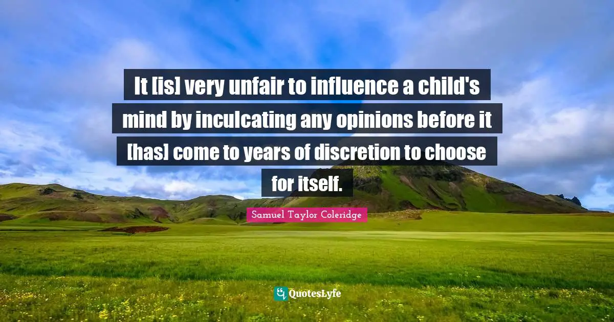 It [is] very unfair to influence a child's mind by inculcating any opinions before it [has] come to years of discretion to choose for itself.