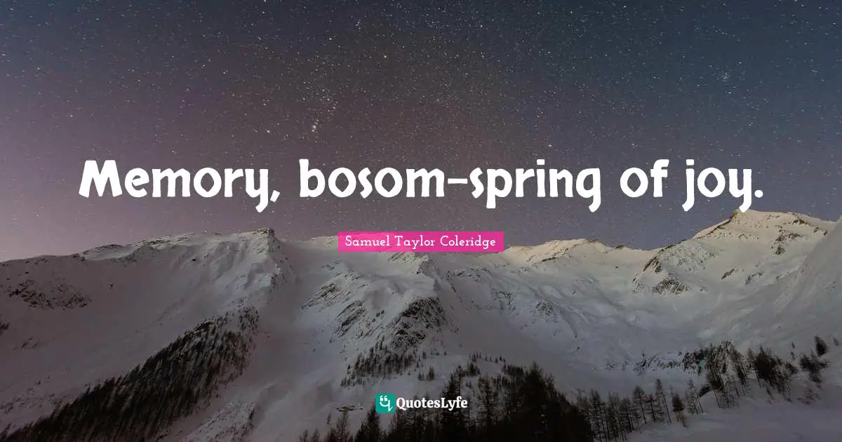 Memory, bosom-spring of joy.