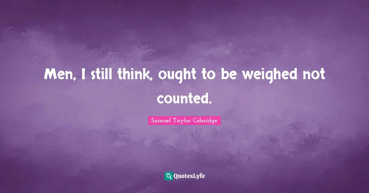 Men, I still think, ought to be weighed not counted.