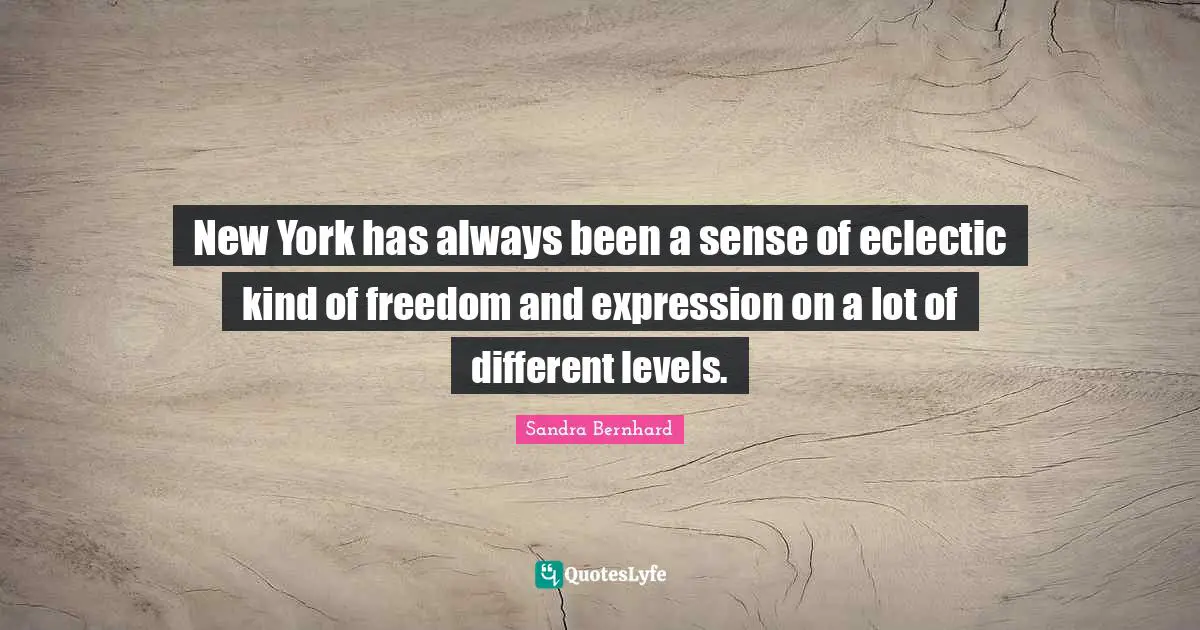 Eclectic Quotes: "New York has always been a sense of eclectic kind of freedom and expression on a lot of different levels."