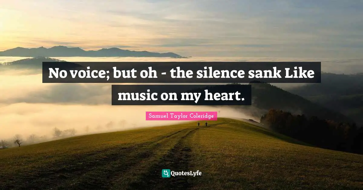 No voice; but oh - the silence sank Like music on my heart.