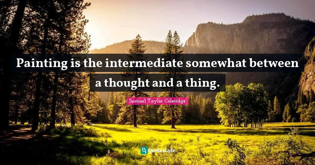 Painting is the intermediate somewhat between a thought and a thing.