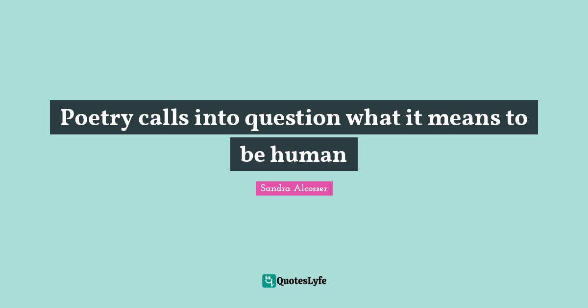 Poetry calls into question what it means to be human