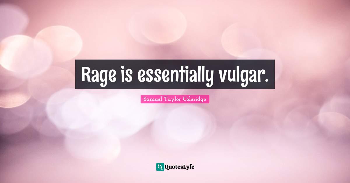Rage is essentially vulgar.