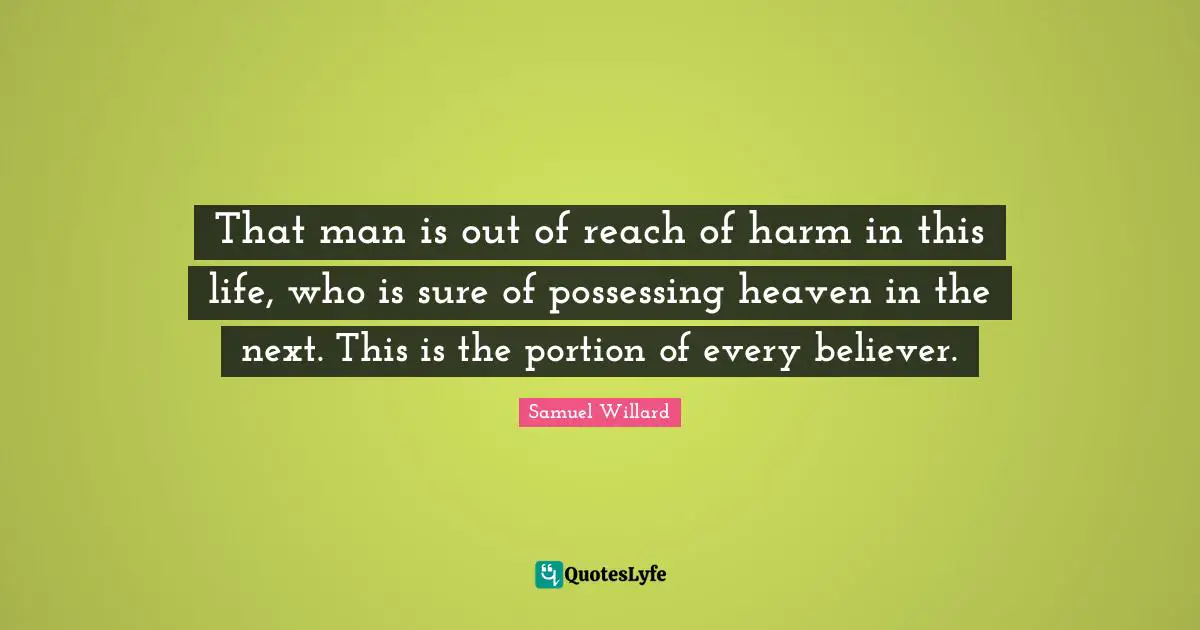 That man is out of reach of harm in this life, who is sure of possessing heaven in the next. This is the portion of every believer.