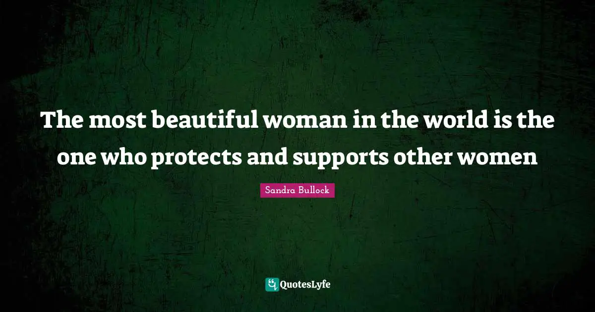 The most beautiful woman in the world is the one who protects and supports other women