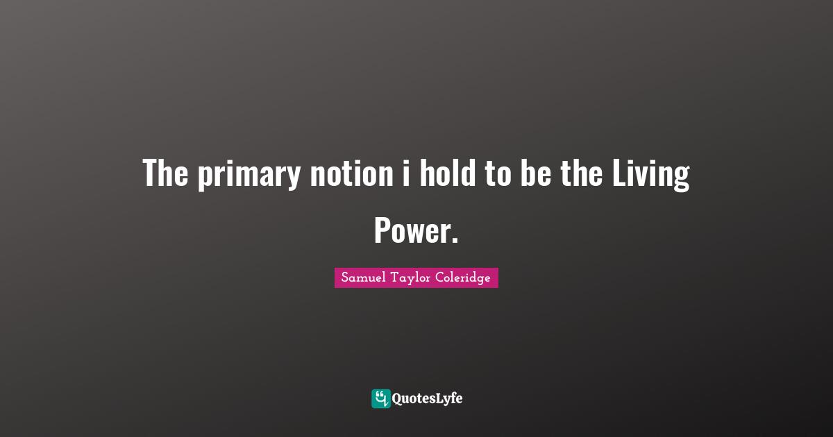 Primaries Quotes: "The primary notion i hold to be the Living Power."