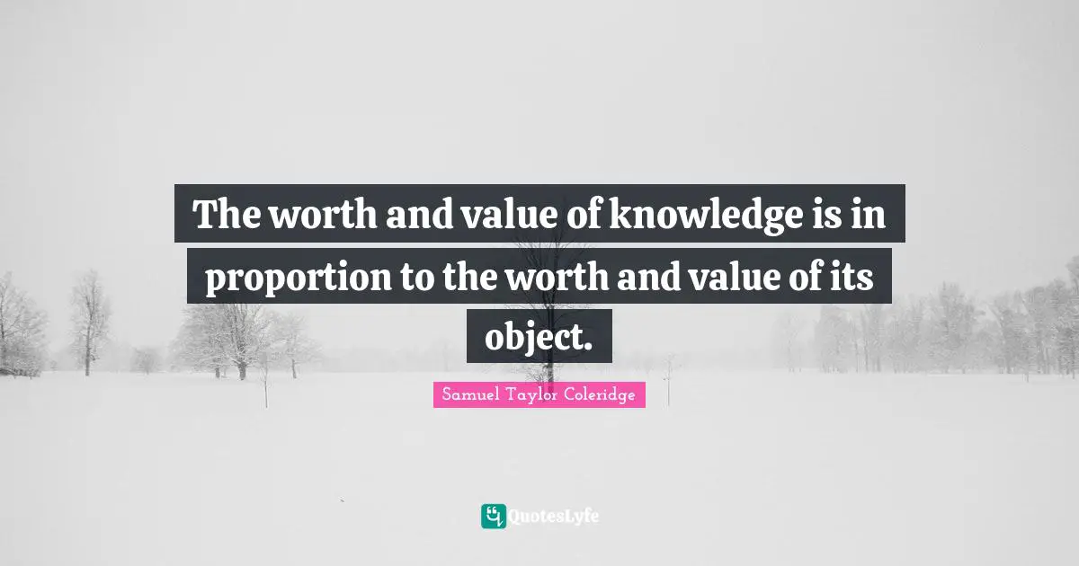 The worth and value of knowledge is in proportion to the worth and value of its object.