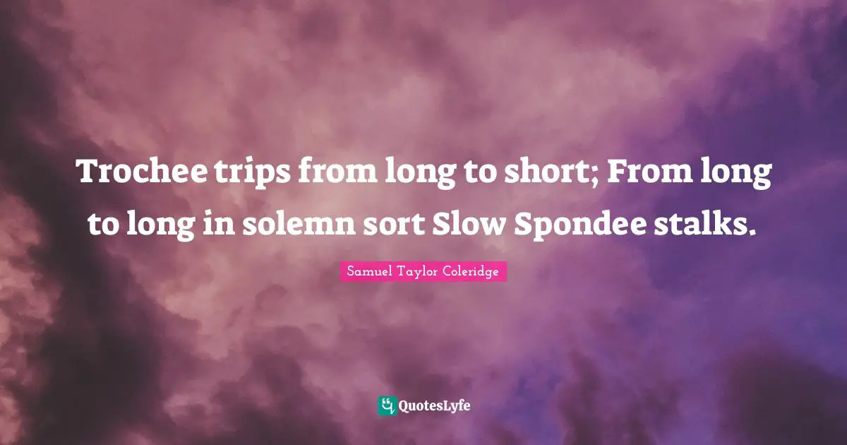 Stalking Quotes: "Trochee trips from long to short; From long to long in solemn sort Slow Spondee stalks."