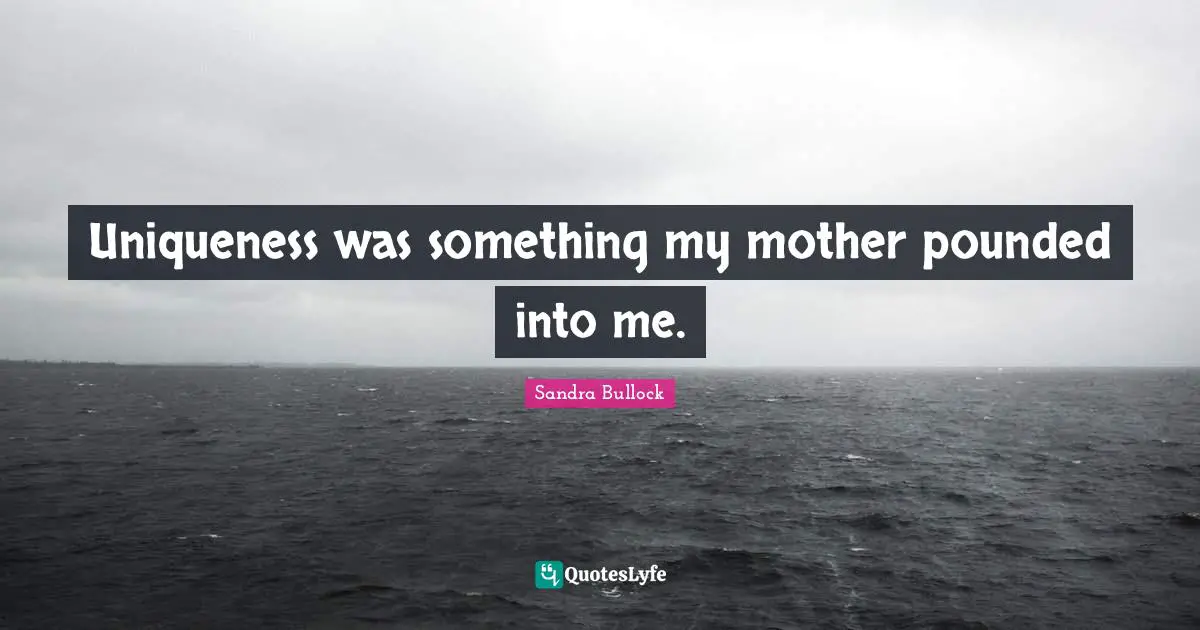 Uniqueness Quotes: "Uniqueness was something my mother pounded into me."