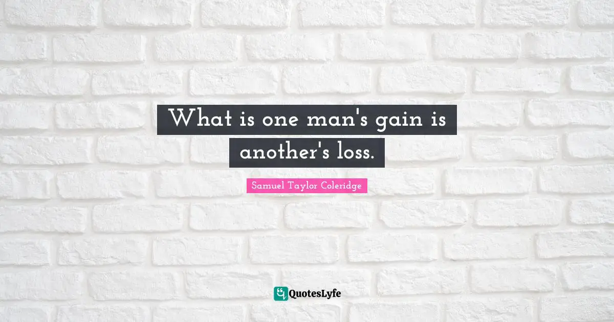 What is one man's gain is another's loss.
