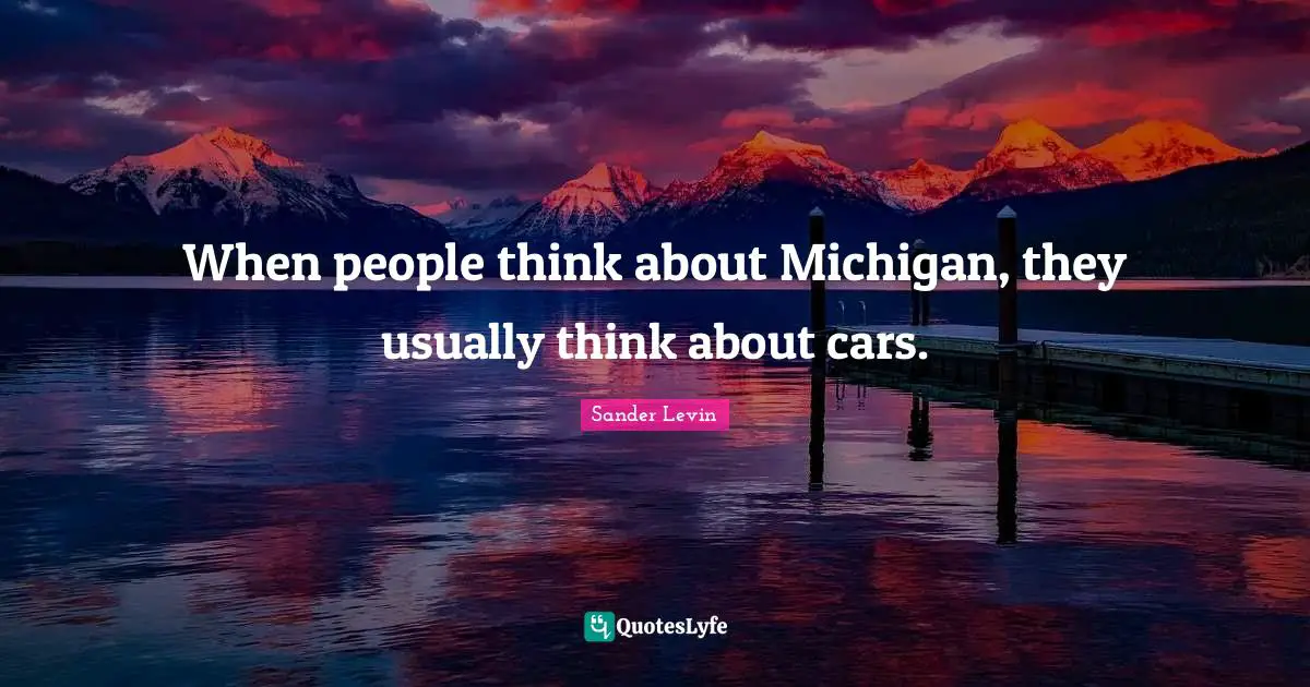 When people think about Michigan, they usually think about cars.