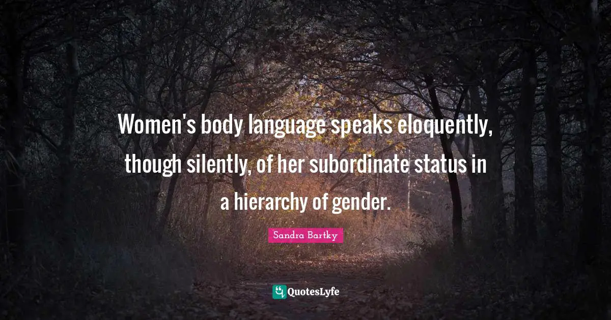 Women's body language speaks eloquently, though silently, of her subordinate status in a hierarchy of gender.