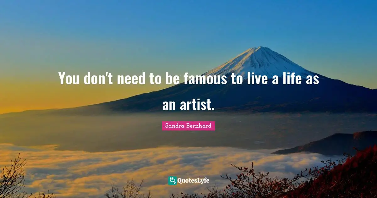 You don't need to be famous to live a life as an artist.
