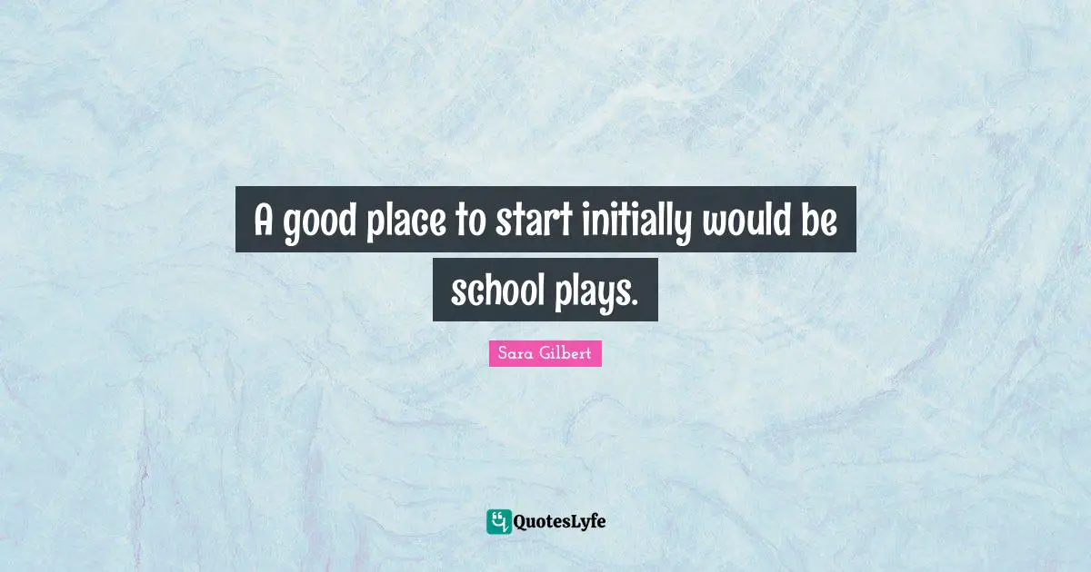 A good place to start initially would be school plays.