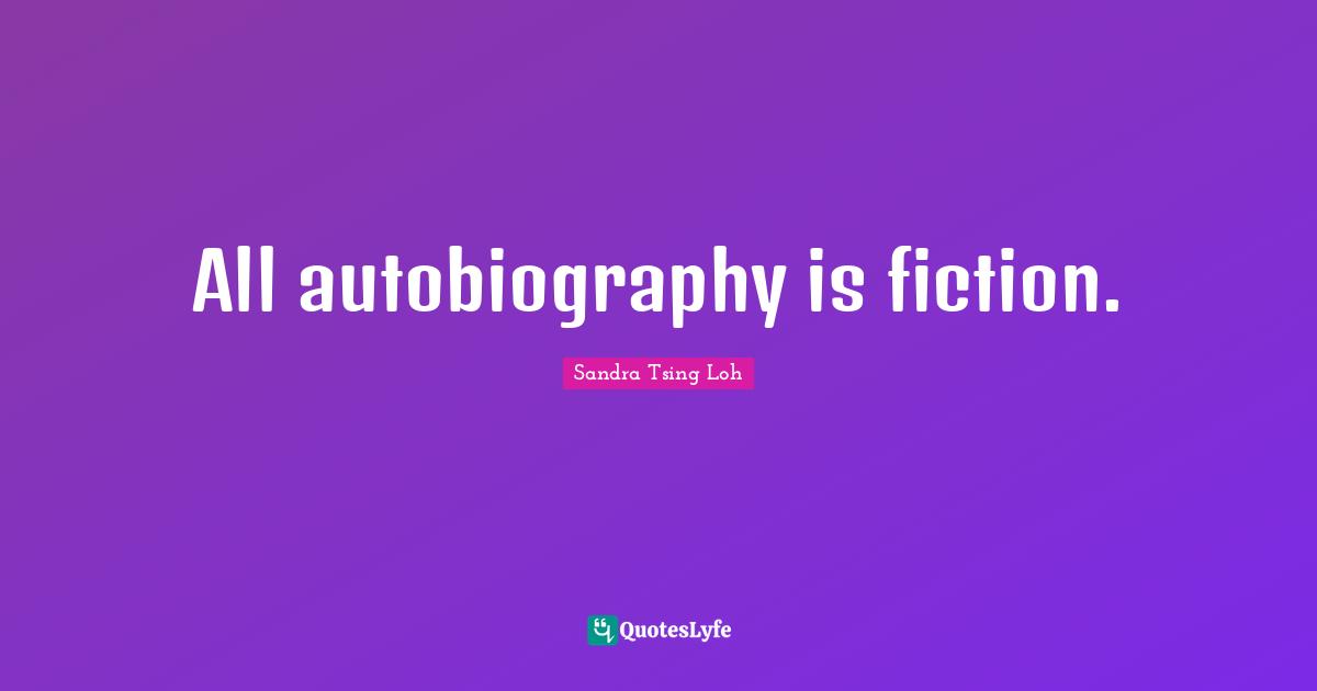 All autobiography is fiction.