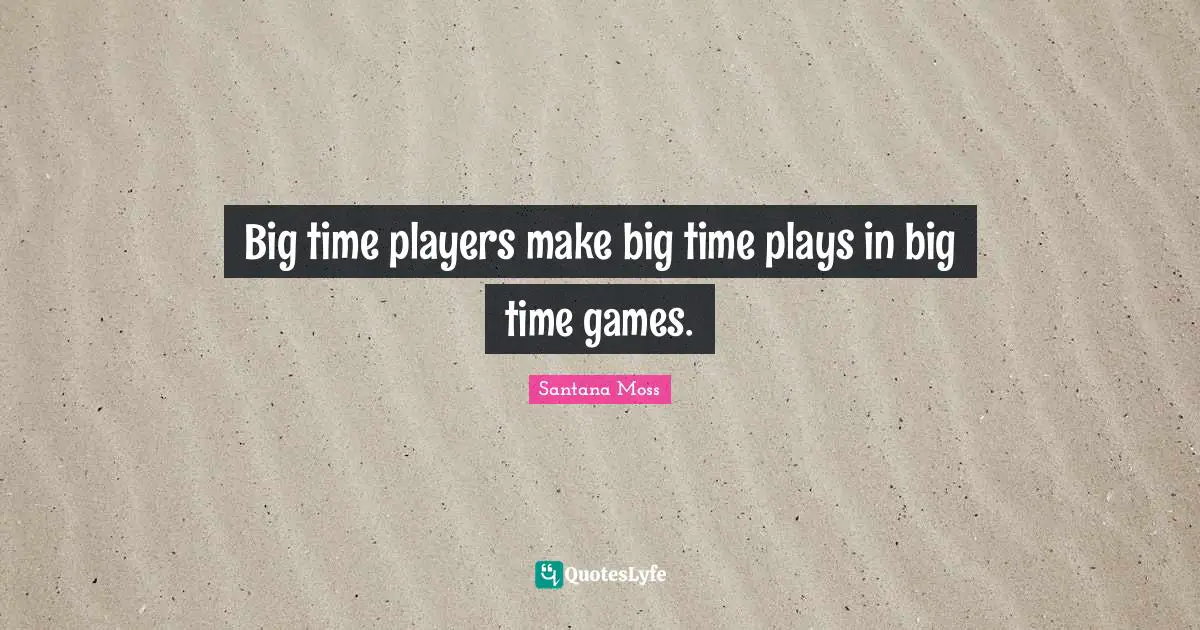 Big time players make big time plays in big time games.