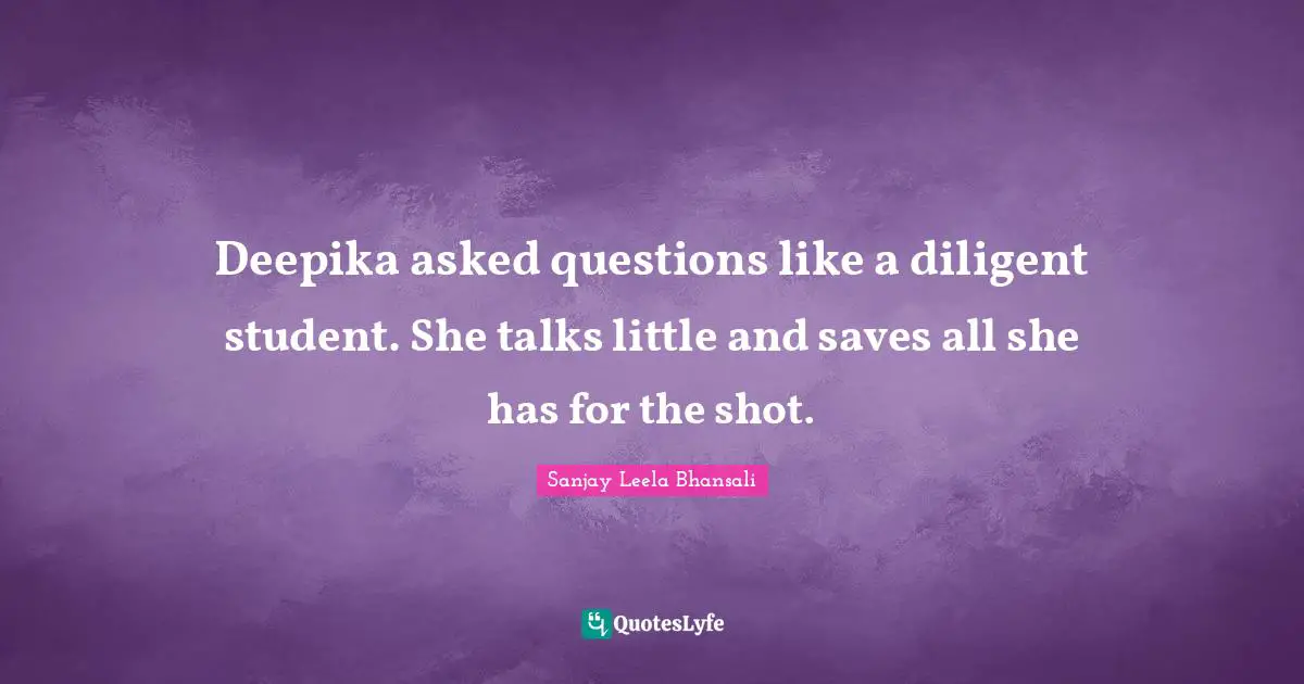 Diligent Quotes: "Deepika asked questions like a diligent student. She talks little and saves all she has for the shot."