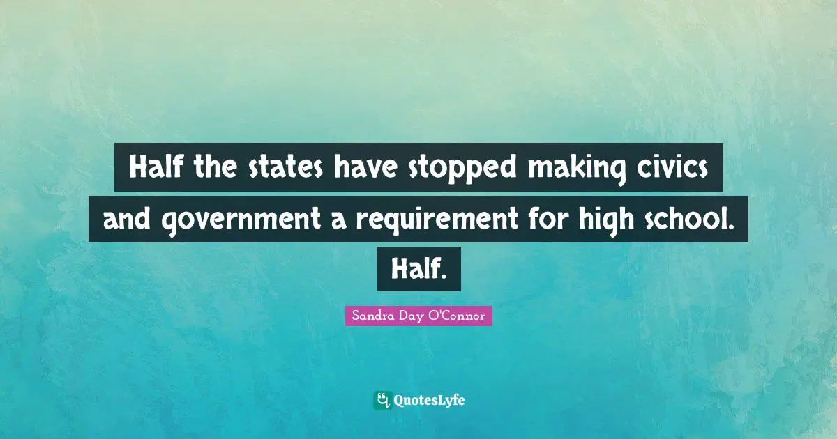 Half the states have stopped making civics and government a requirement for high school. Half.
