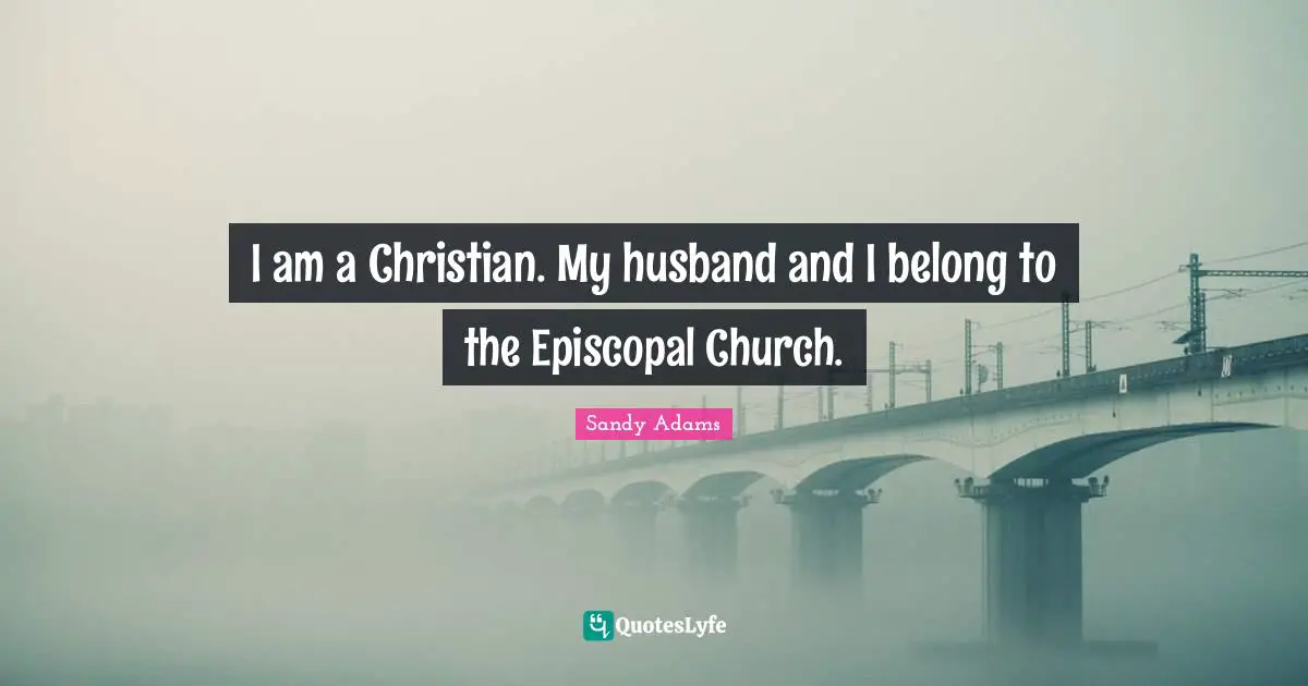 I am a Christian. My husband and I belong to the Episcopal Church.