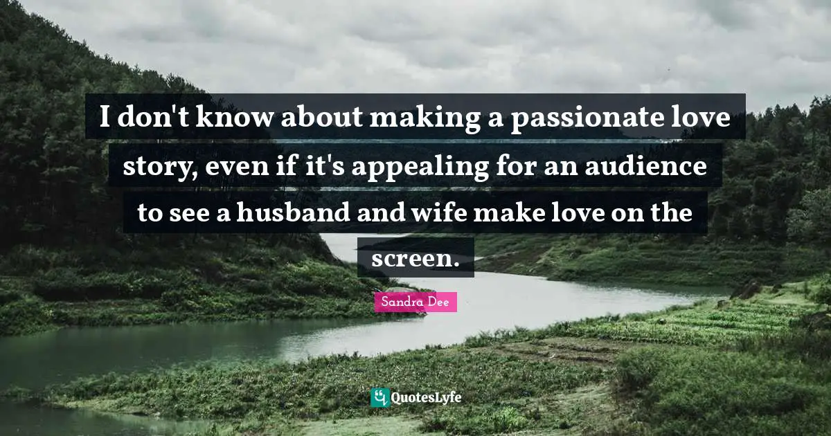I don't know about making a passionate love story, even if it's appealing for an audience to see a husband and wife make love on the screen.
