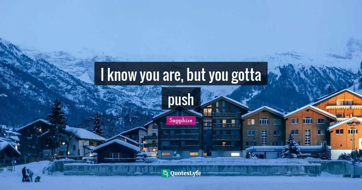 I know you are, but you gotta push