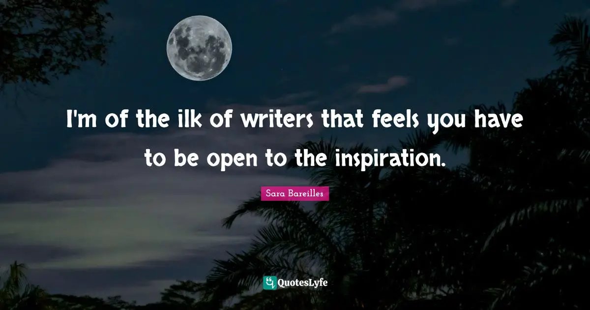 I'm of the ilk of writers that feels you have to be open to the inspiration.