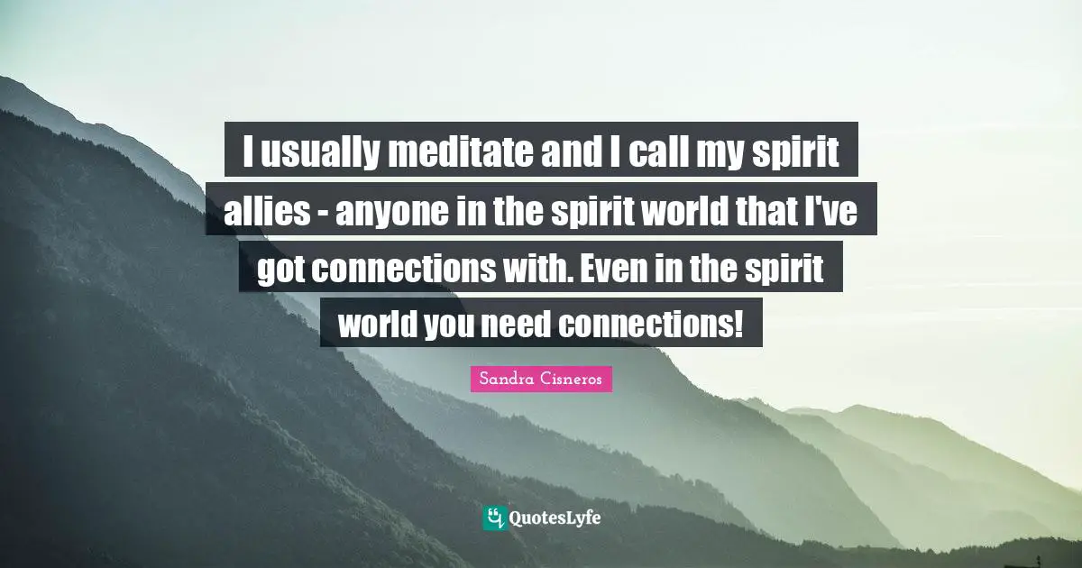 I usually meditate and I call my spirit allies - anyone in the spirit world that I've got connections with. Even in the spirit world you need connections!