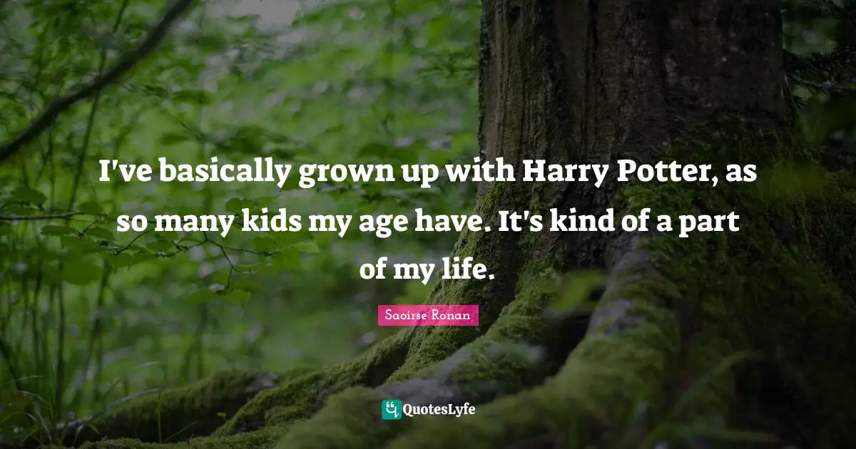 Potters Quotes: "I've basically grown up with Harry Potter, as so many kids my age have. It's kind of a part of my life."