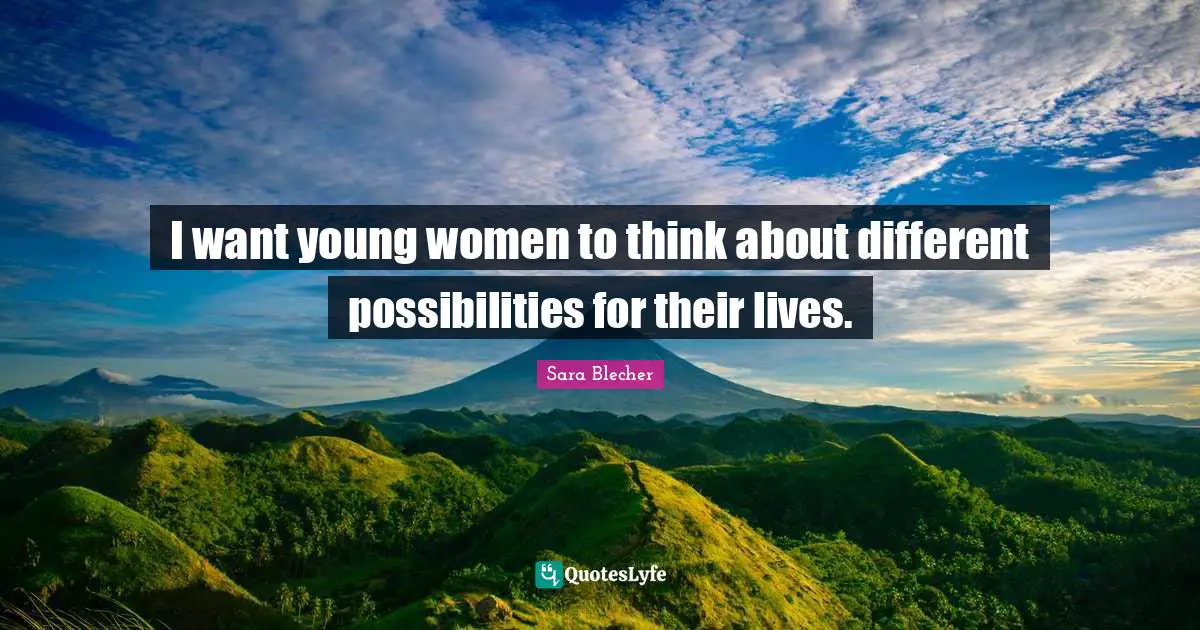 I want young women to think about different possibilities for their lives.